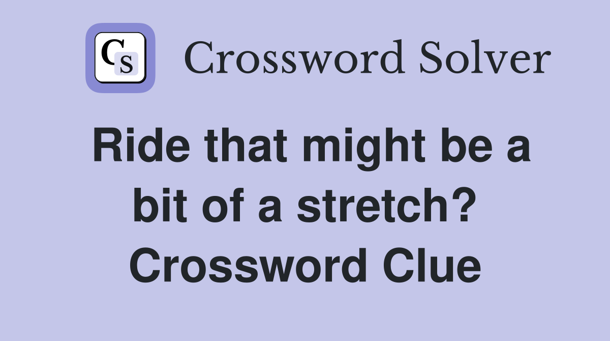 Ride that might be a bit of a stretch? Crossword Clue