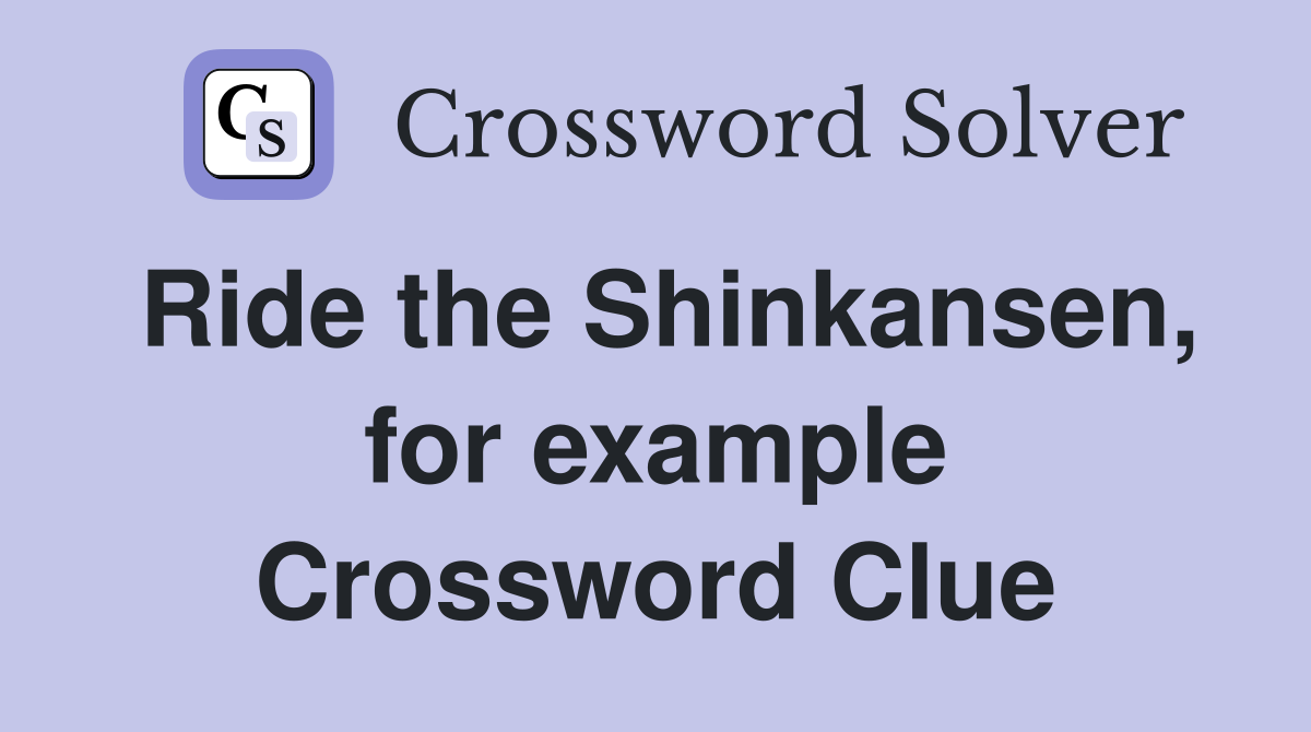 Ride the Shinkansen, for example Crossword Clue