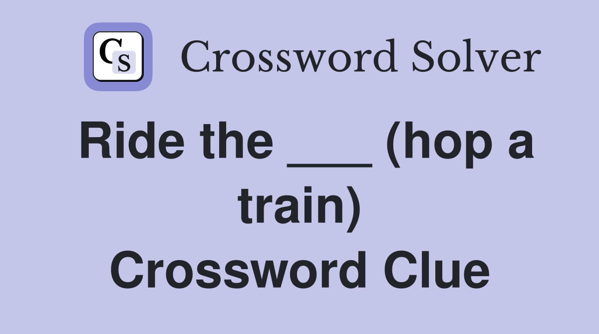 Ride the ___ (hop a train) Crossword Clue