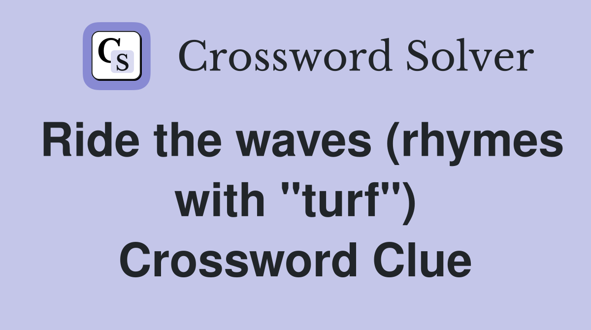 Ride the waves (rhymes with "turf") Crossword Clue