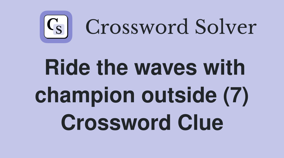 Ride the waves with champion outside (7) Crossword Clue
