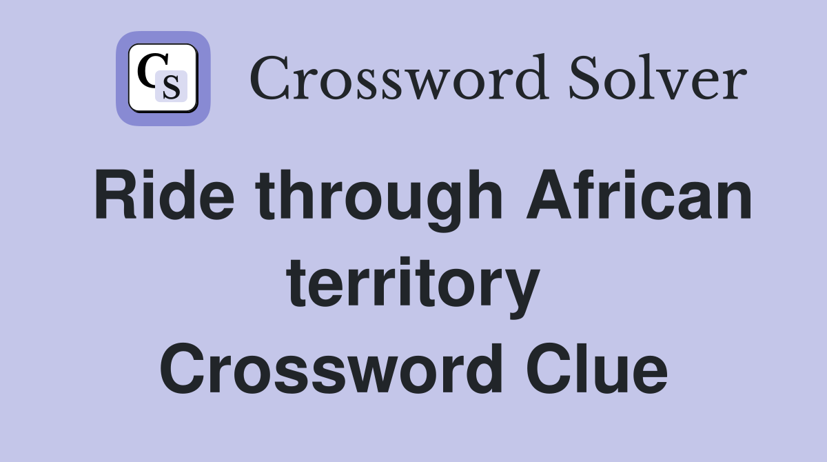 Ride through African territory Crossword Clue