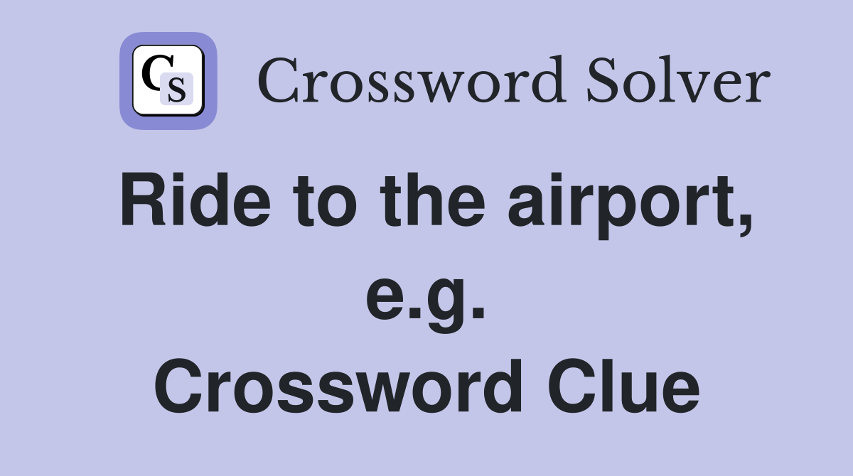 Ride to the airport, e.g. Crossword Clue