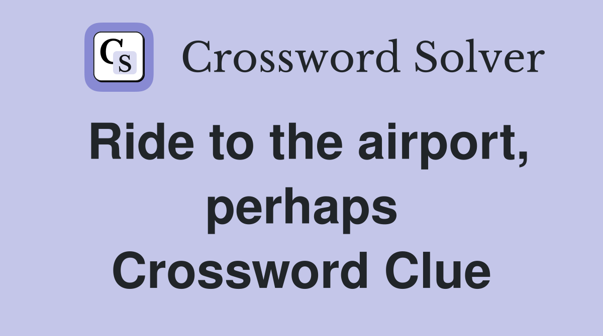 Ride to the airport, perhaps Crossword Clue