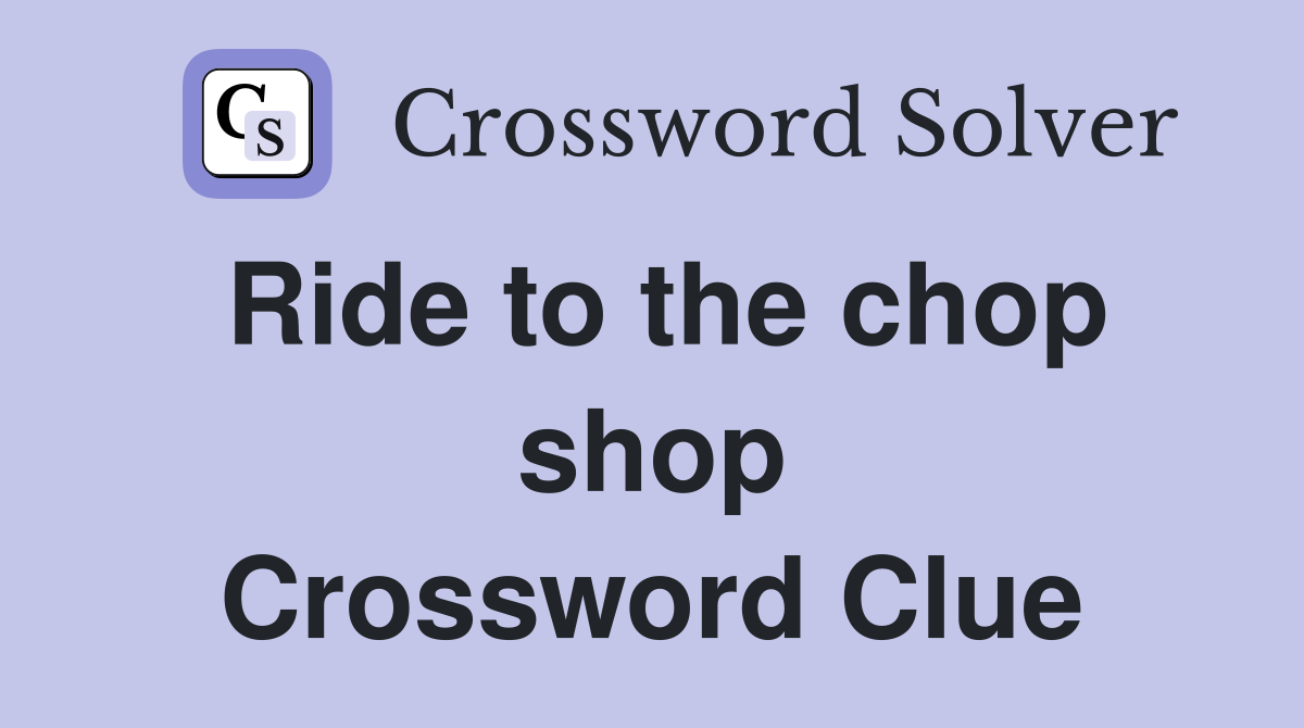 Ride to the chop shop Crossword Clue