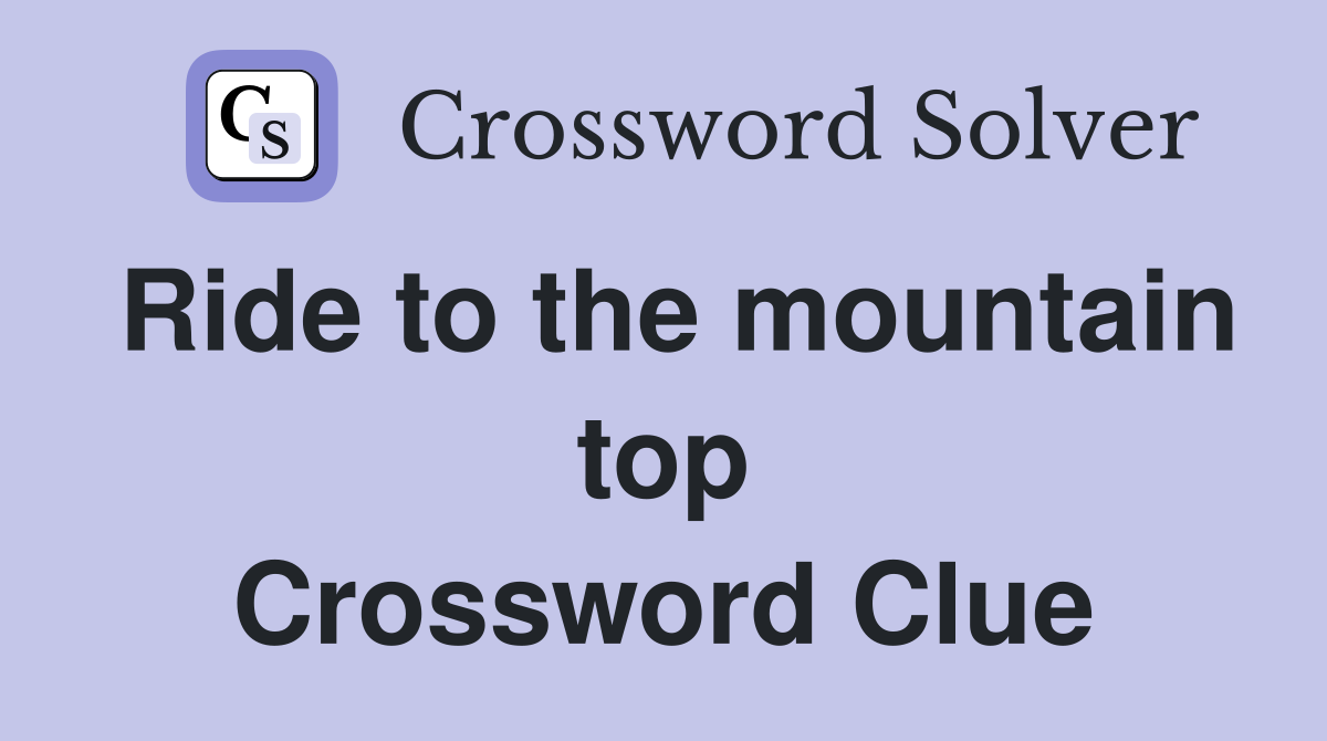 Ride to the mountain top Crossword Clue