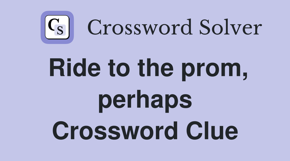 Ride to the prom, perhaps Crossword Clue
