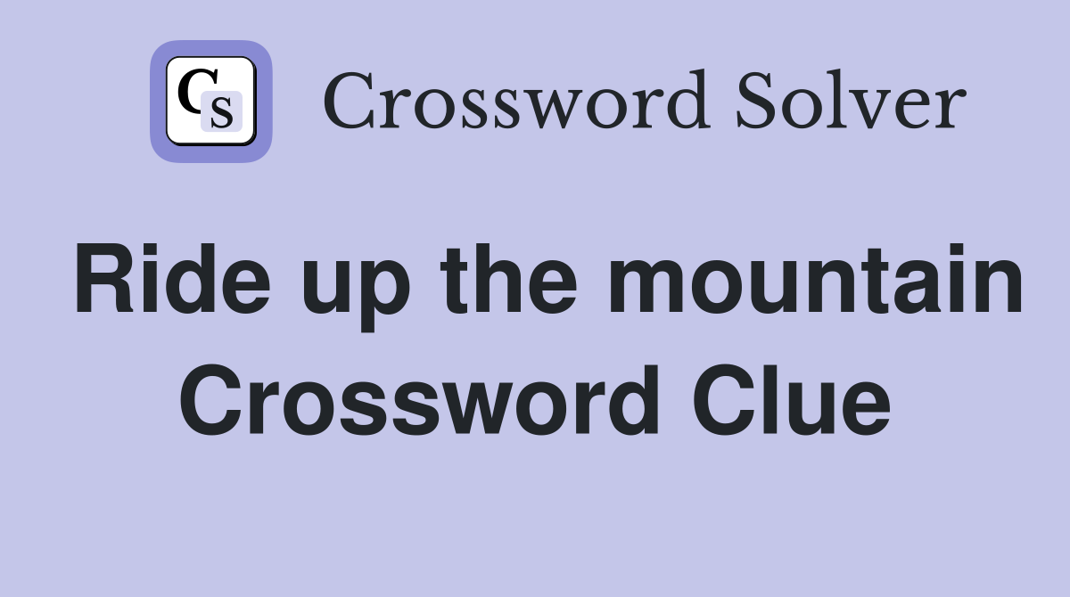 Ride up the mountain Crossword Clue