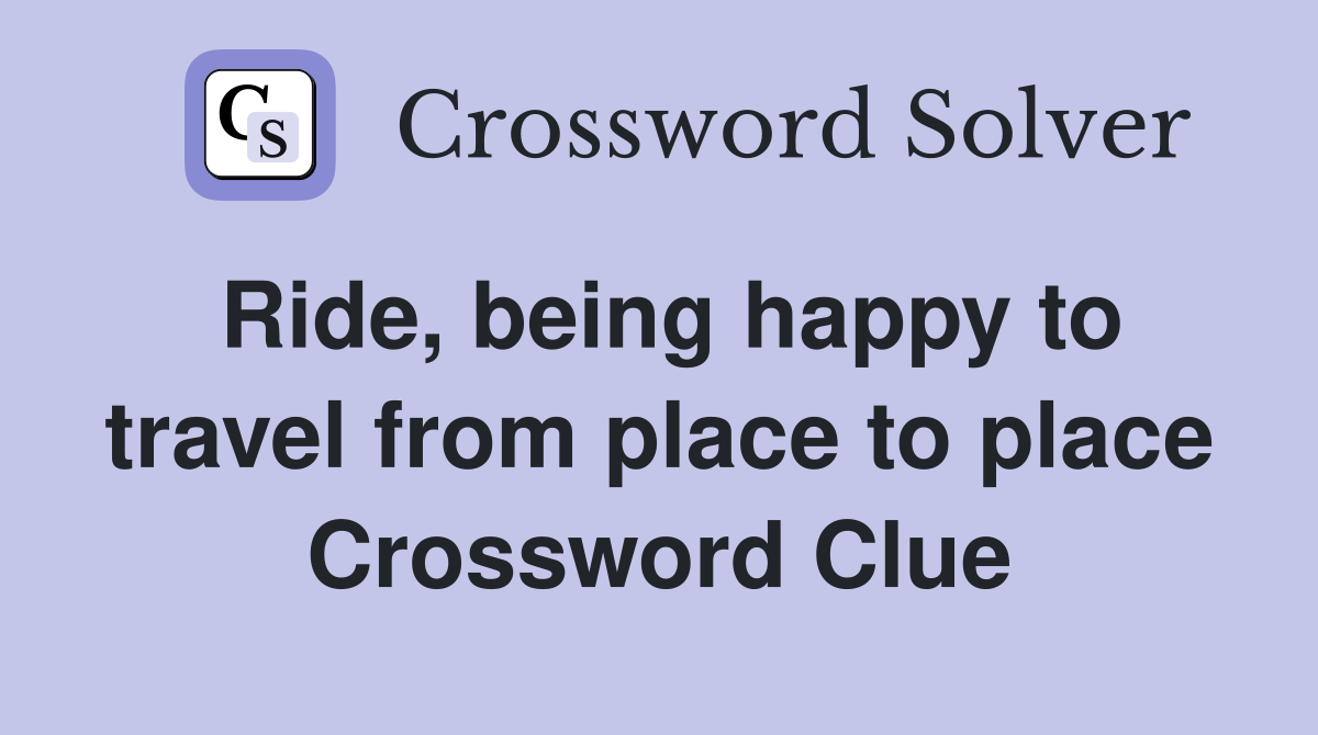 Ride, being happy to travel from place to place Crossword Clue