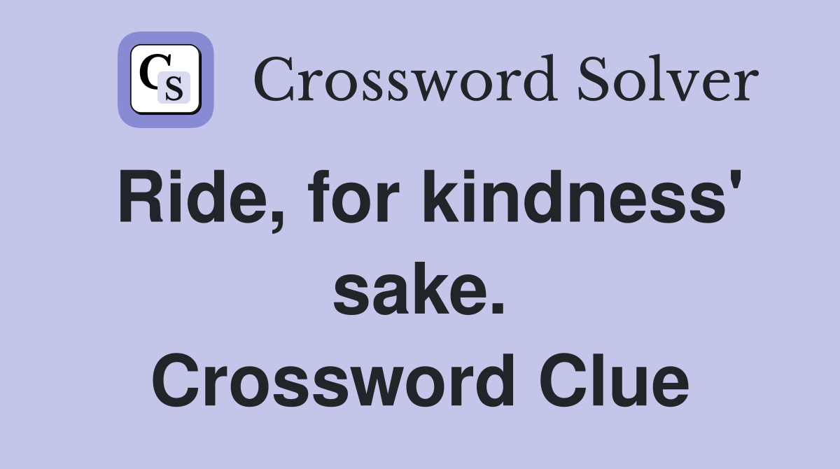 Ride, for kindness' sake. Crossword Clue