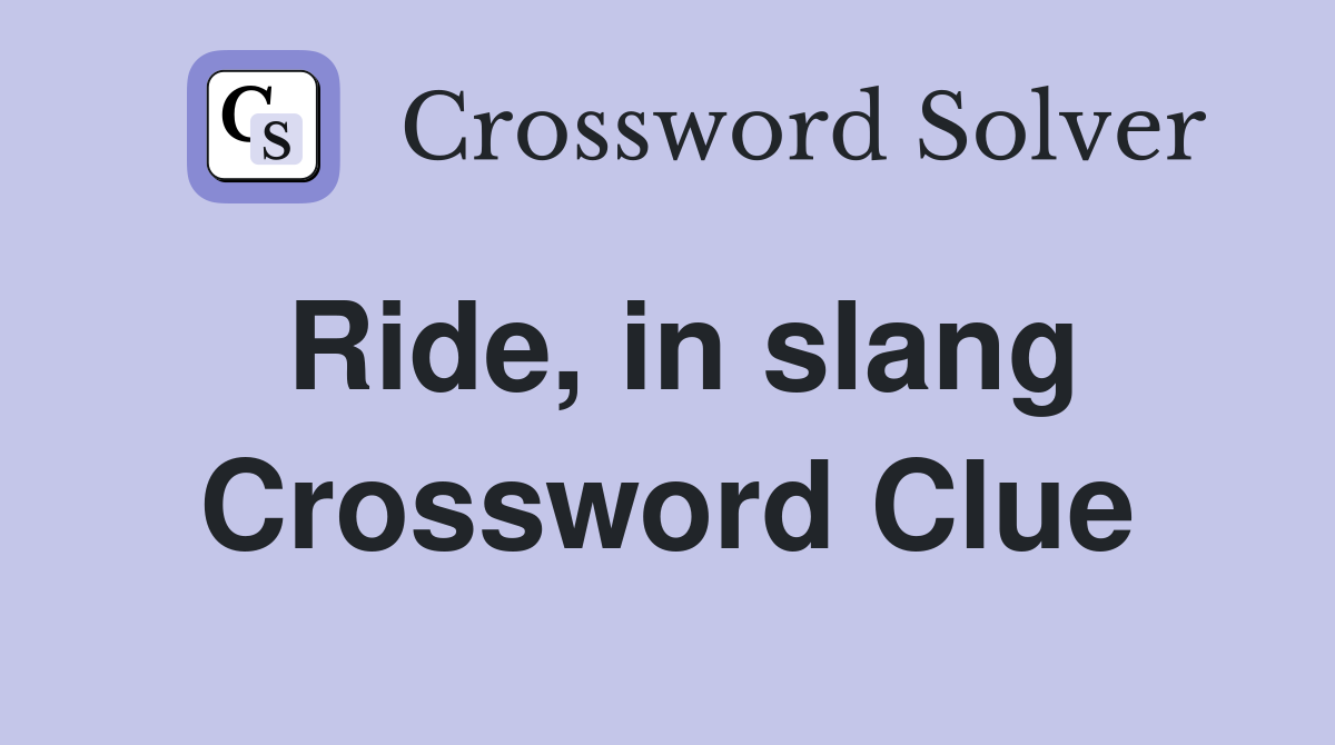 Ride, in slang Crossword Clue