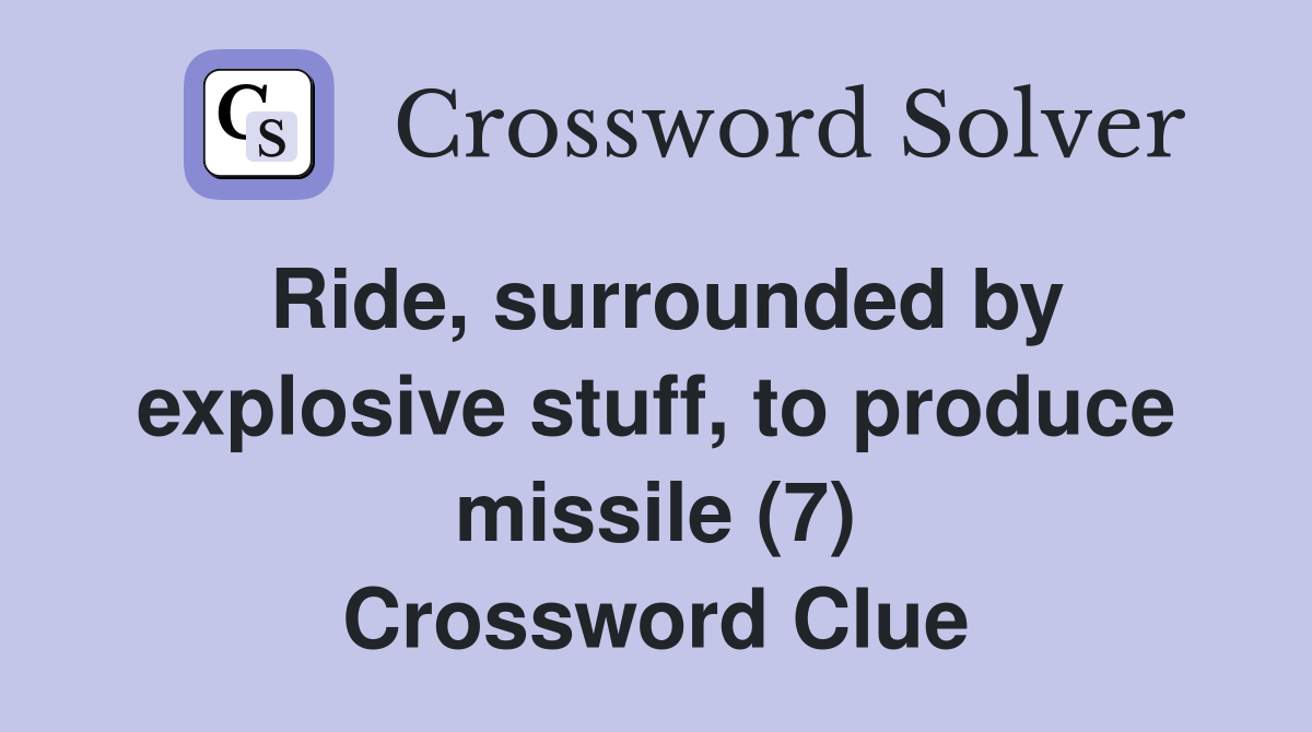 Ride, surrounded by explosive stuff, to produce missile (7) Crossword Clue