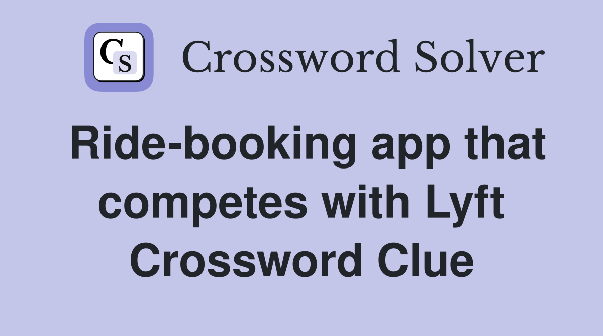 Ride-booking app that competes with Lyft Crossword Clue