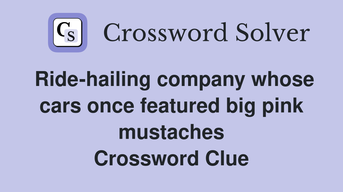 Ride-hailing company whose cars once featured big pink mustaches Crossword Clue