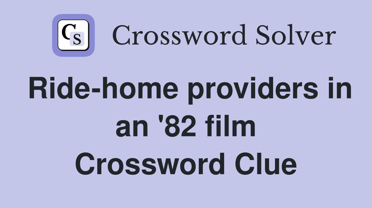 Ride-home providers in an '82 film Crossword Clue