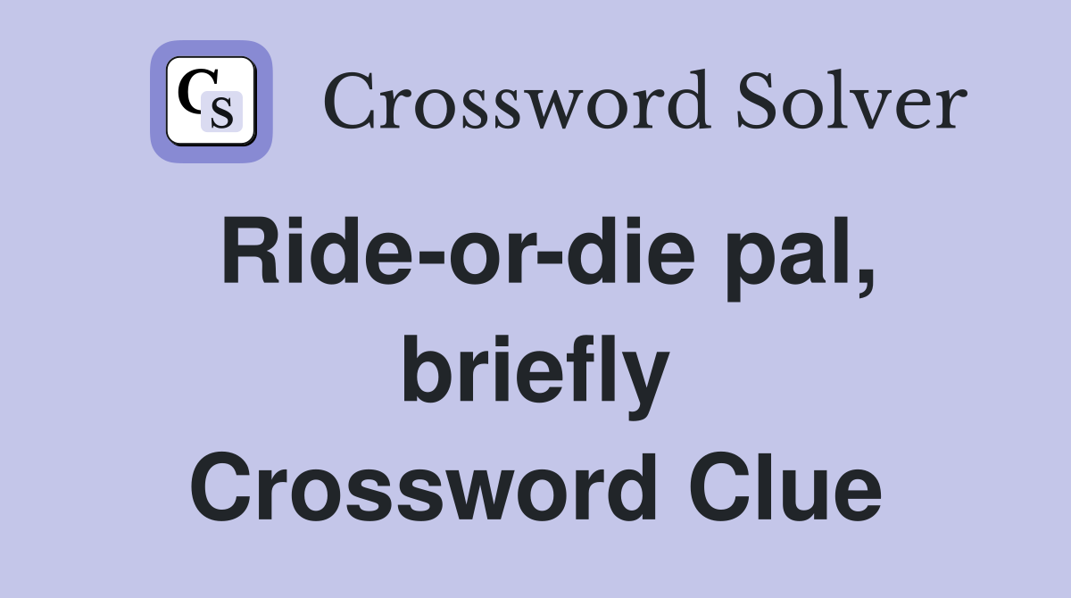 Ride-or-die pal, briefly Crossword Clue