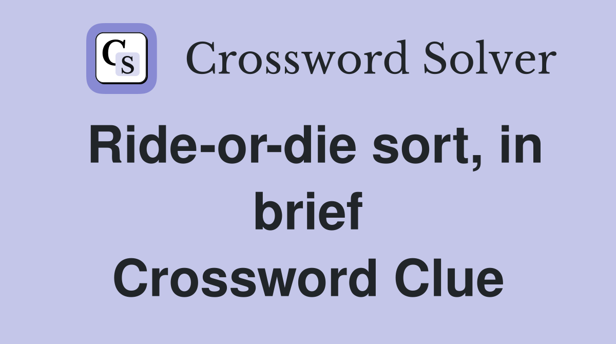 Ride-or-die sort, in brief Crossword Clue