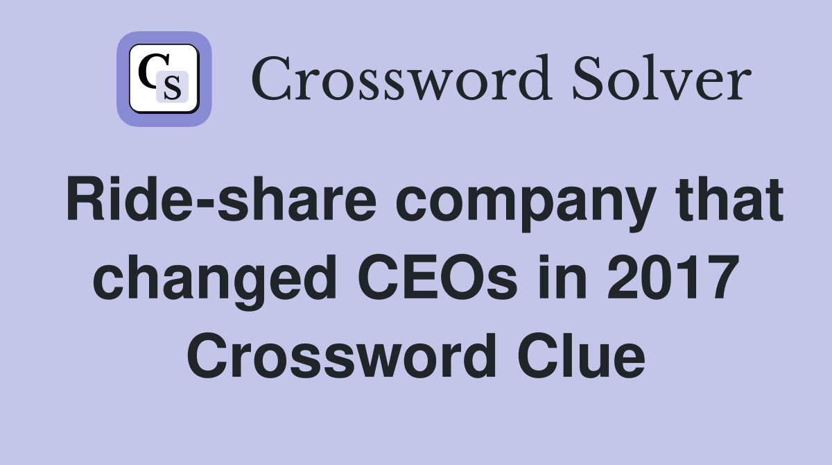 Ride-share company that changed CEOs in 2017 Crossword Clue