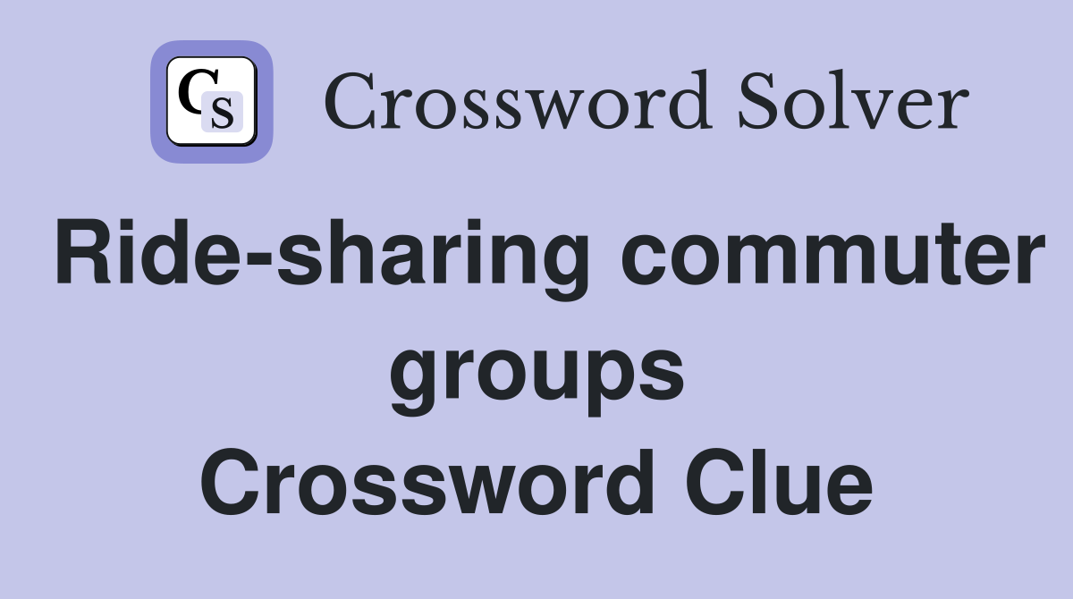 Ride-sharing commuter groups Crossword Clue