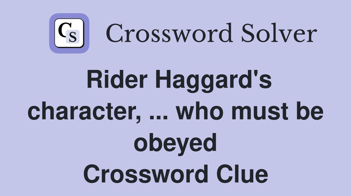 Rider Haggard's character, ... who must be obeyed Crossword Clue