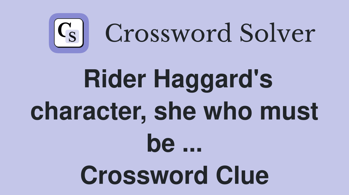 Rider Haggard's character, she who must be ... Crossword Clue