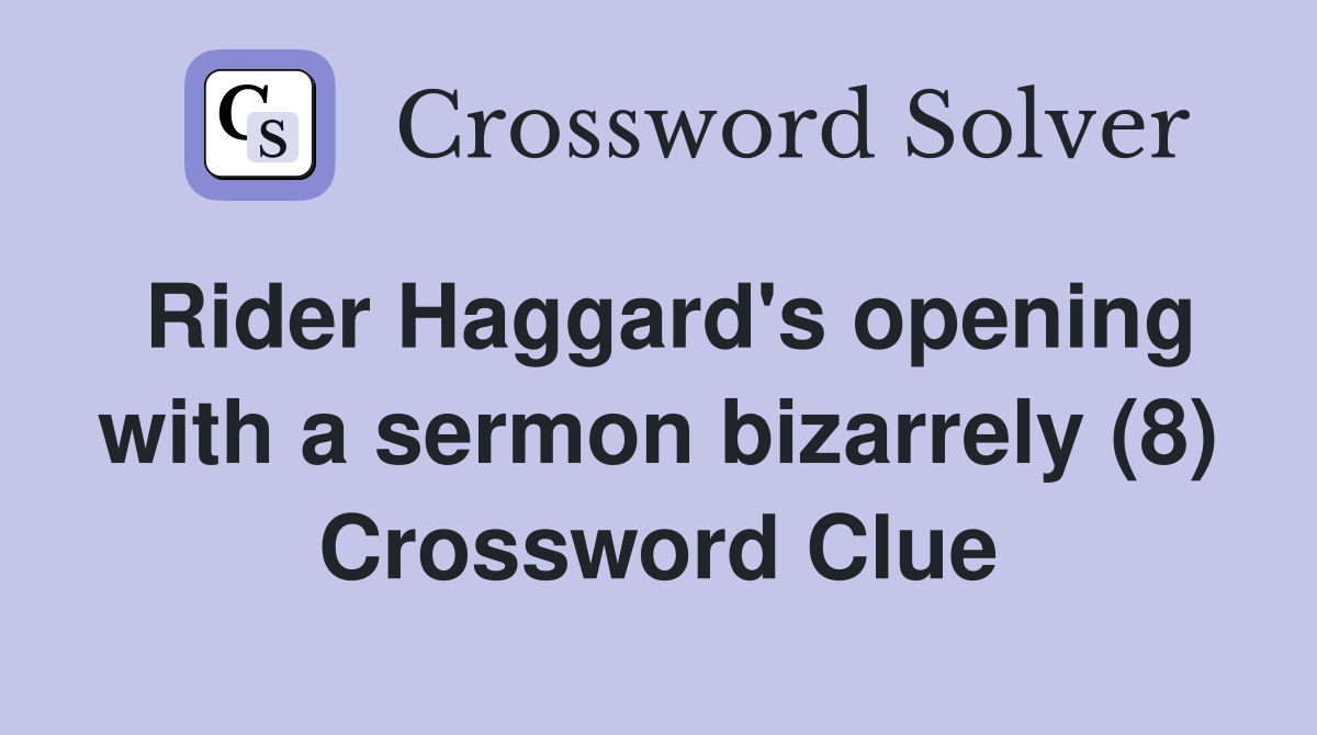 Rider Haggard's opening with a sermon bizarrely (8) Crossword Clue