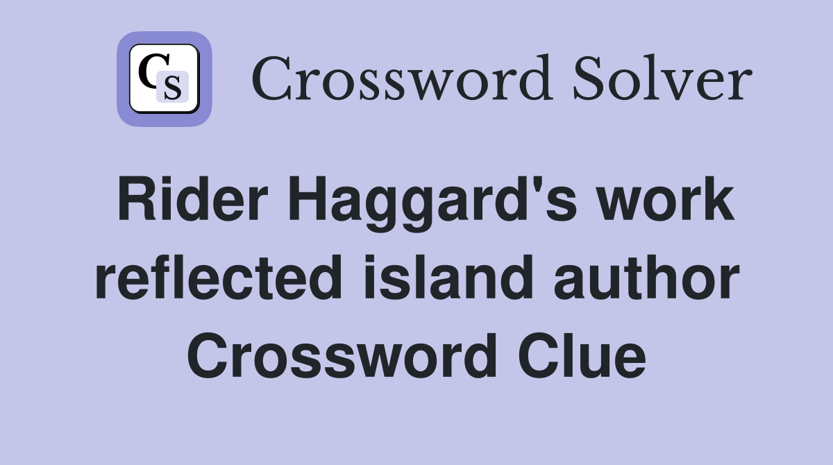 Rider Haggard's work reflected island author Crossword Clue