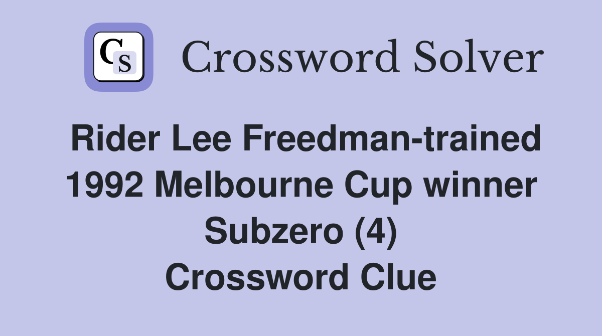 Rider Lee Freedman-trained 1992 Melbourne Cup winner Subzero (4) Crossword Clue