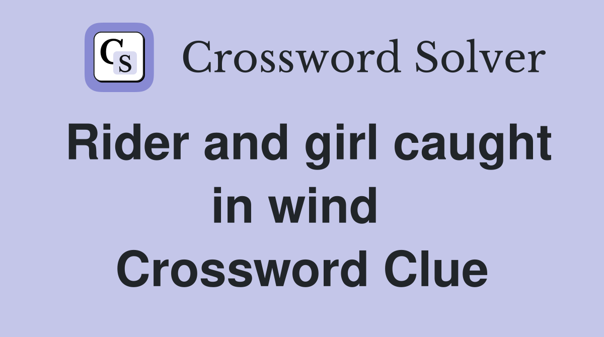 Rider and girl caught in wind  Crossword Clue