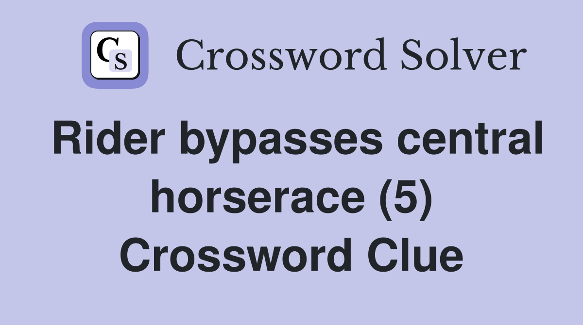 Rider bypasses central horserace (5) Crossword Clue