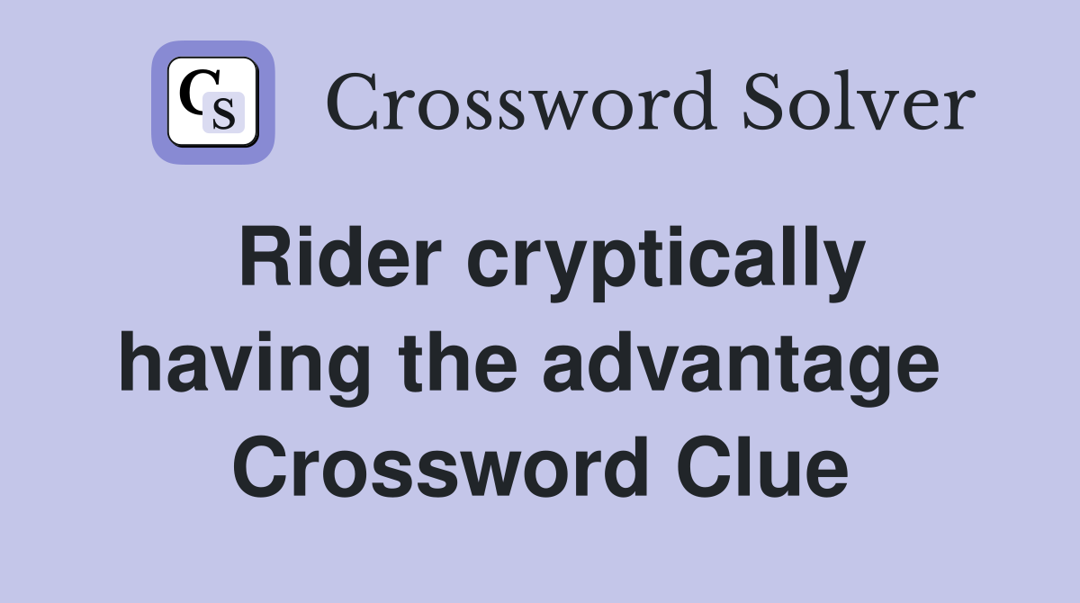 Rider cryptically having the advantage  Crossword Clue