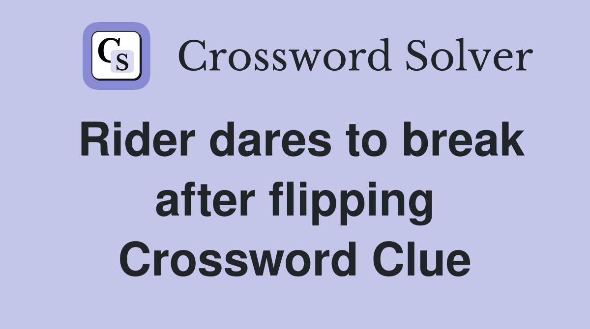 Rider dares to break after flipping Crossword Clue