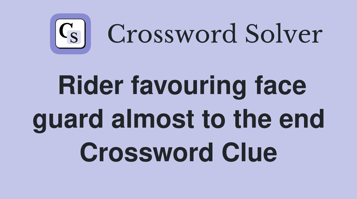 Rider favouring face guard almost to the end Crossword Clue