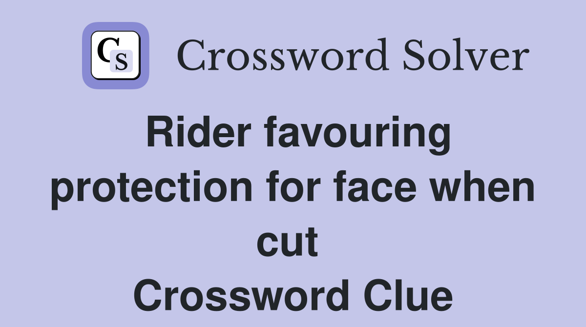 Rider favouring protection for face when cut  Crossword Clue