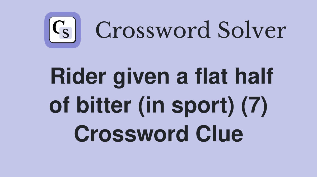 Rider given a flat half of bitter (in sport) (7) Crossword Clue