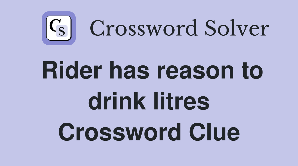 Rider has reason to drink litres Crossword Clue