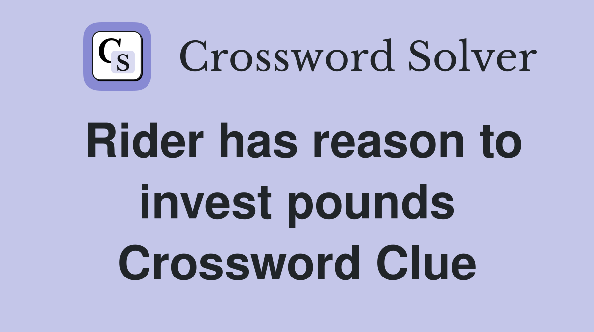 Rider has reason to invest pounds Crossword Clue