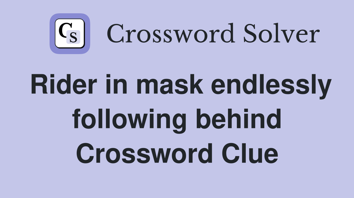 Rider in mask endlessly following behind Crossword Clue