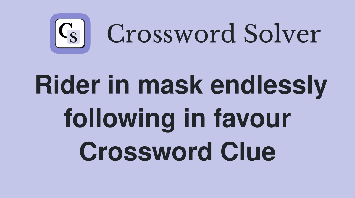 Rider in mask endlessly following in favour Crossword Clue