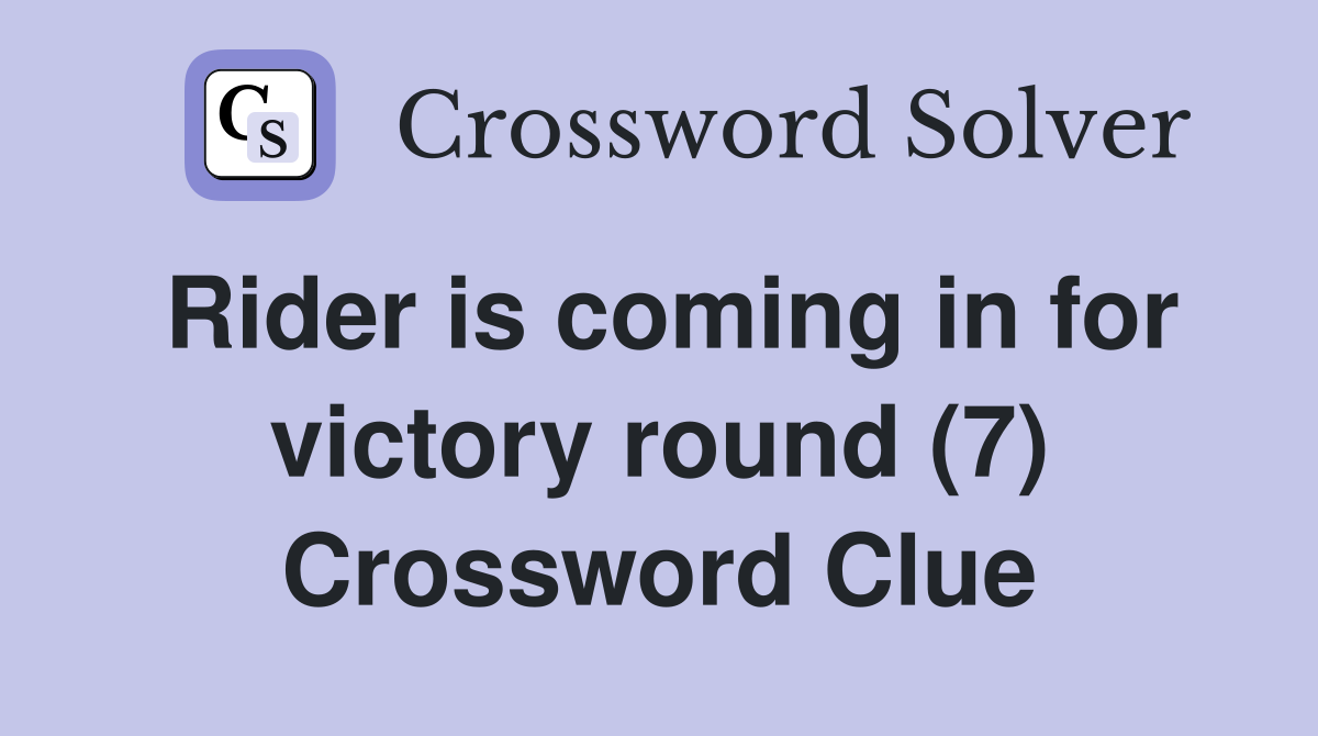 Rider is coming in for victory round (7) Crossword Clue