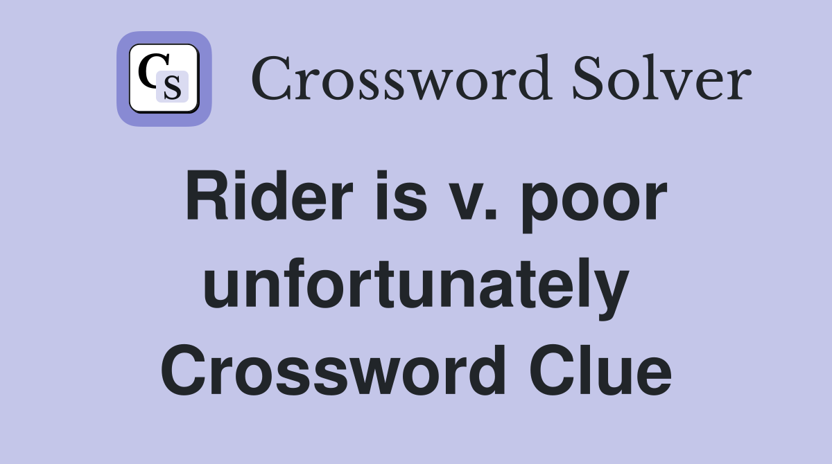 Rider is v. poor unfortunately Crossword Clue