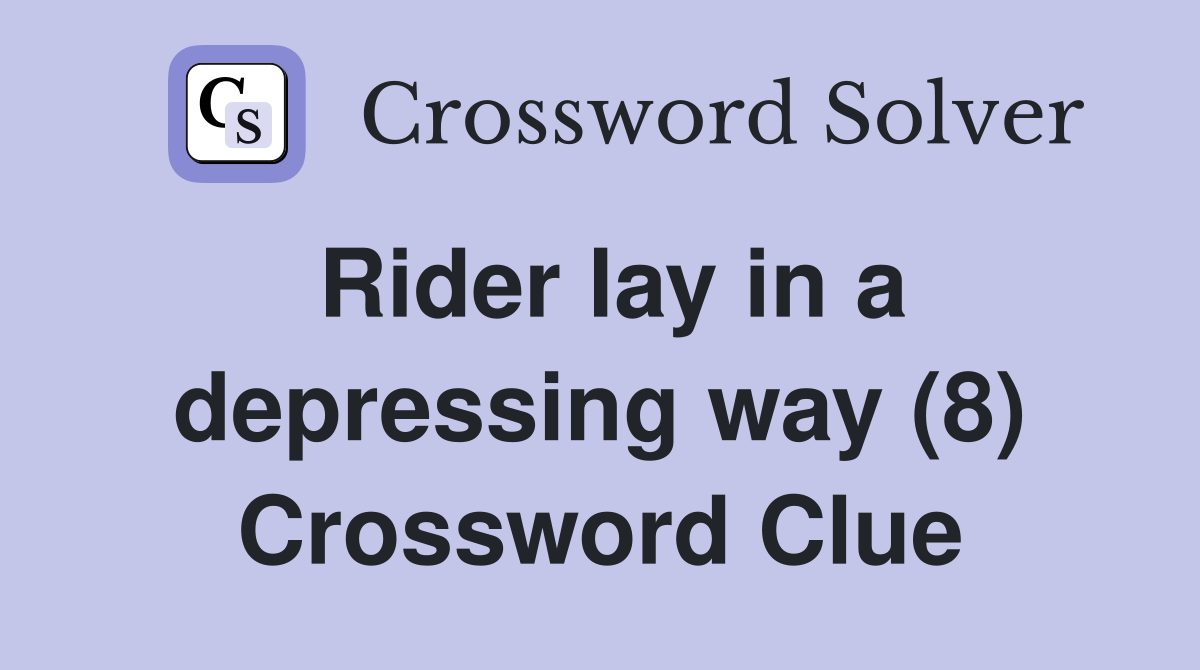 Rider lay in a depressing way (8) Crossword Clue