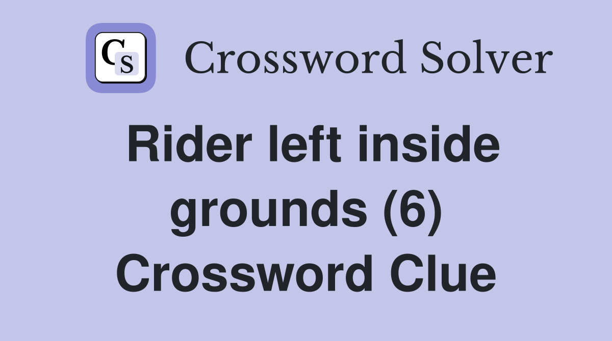 Rider left inside grounds (6) Crossword Clue