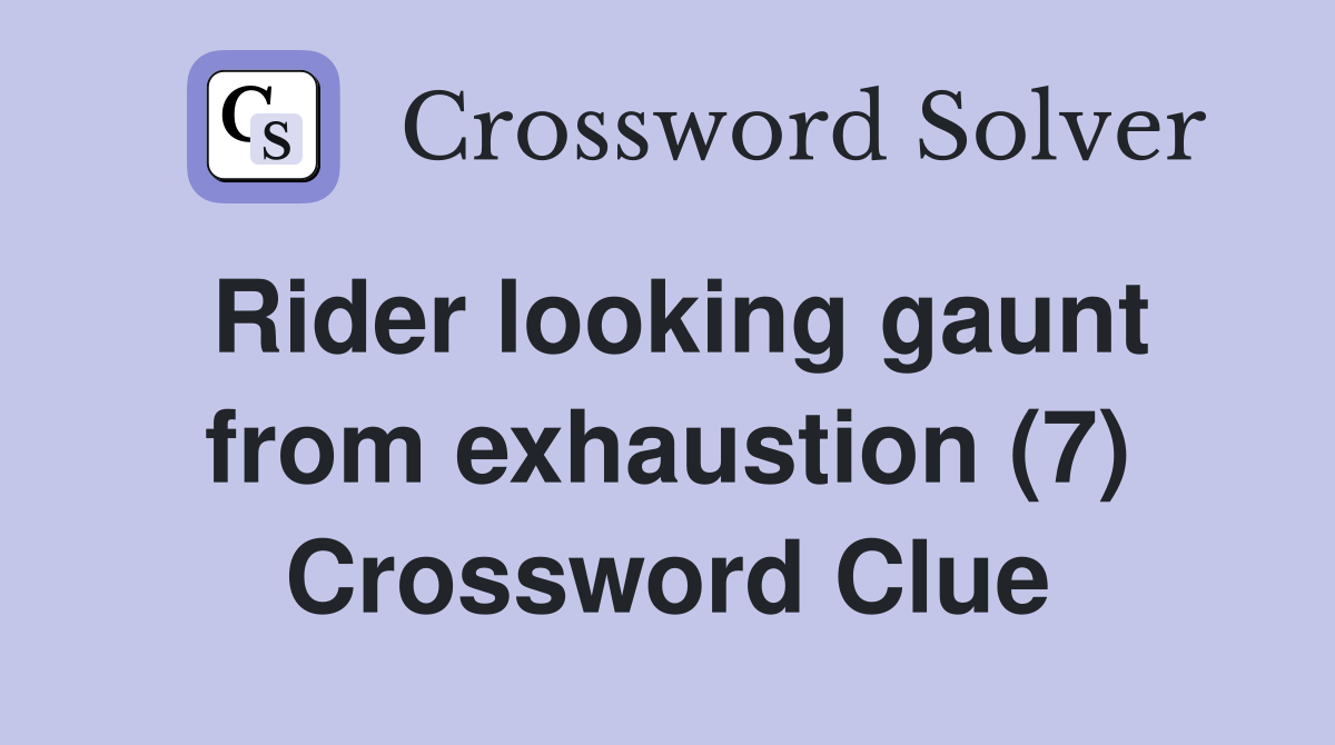 Rider looking gaunt from exhaustion (7) Crossword Clue