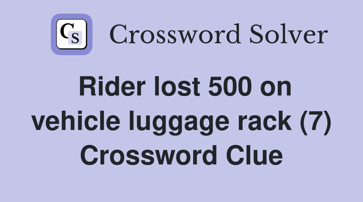 Rider lost 500 on vehicle luggage rack (7) Crossword Clue
