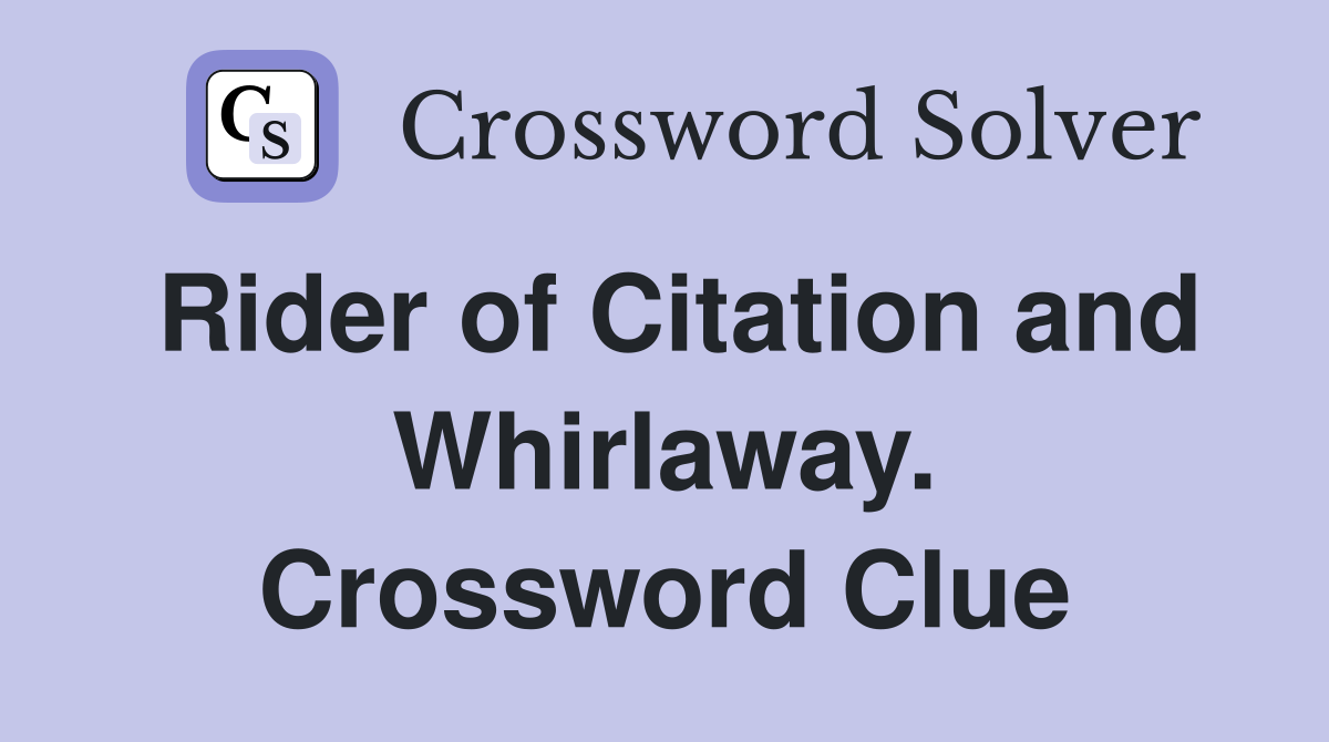 Rider of Citation and Whirlaway. Crossword Clue