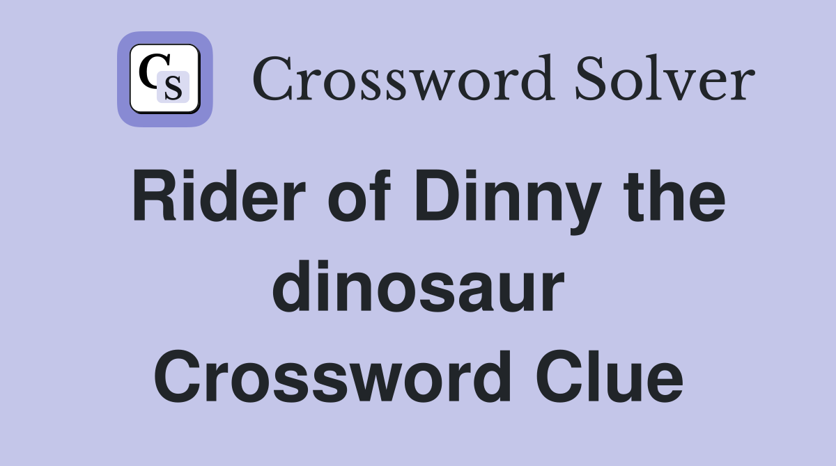 Rider of Dinny the dinosaur Crossword Clue