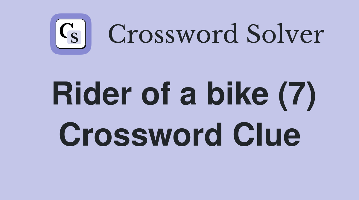 Rider of a bike (7) Crossword Clue