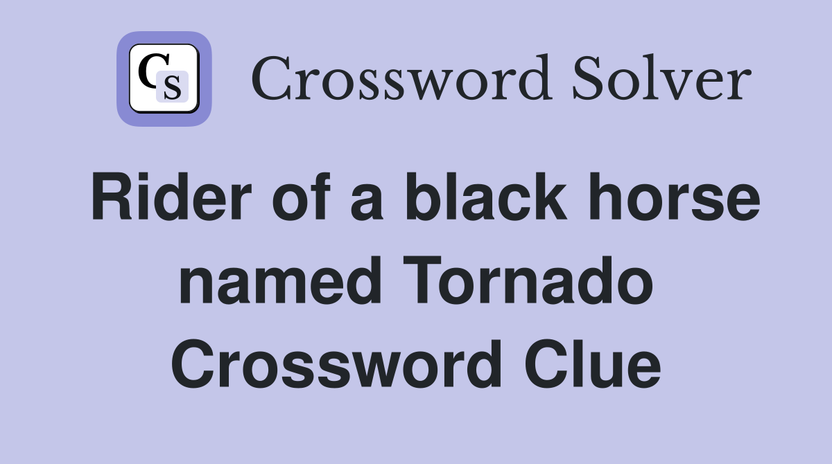 Rider of a black horse named Tornado Crossword Clue