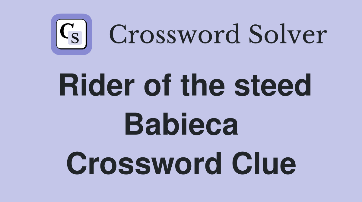 Rider of the steed Babieca Crossword Clue